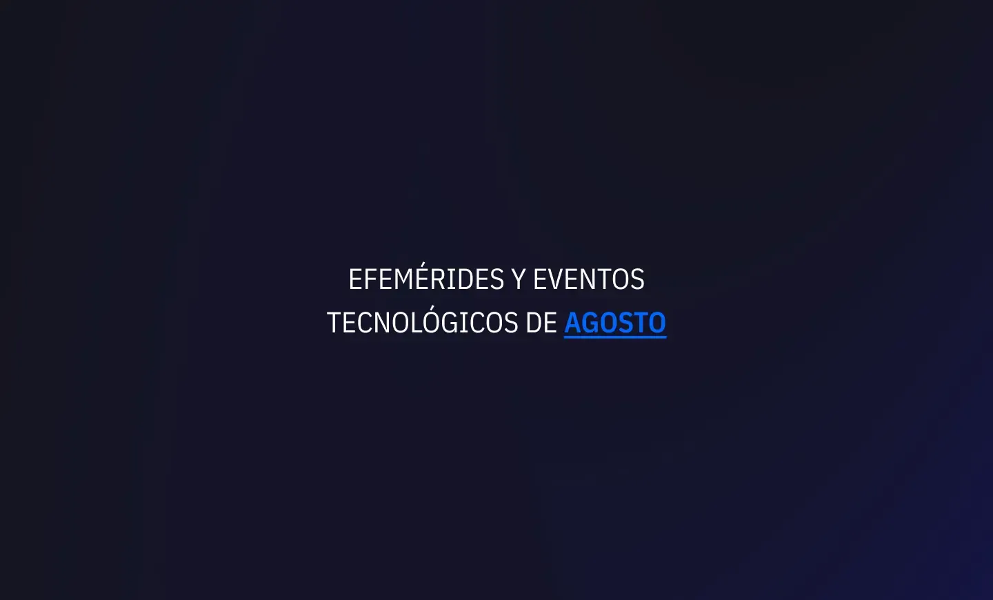 Agosto 2024: Efemérides y eventos de tecnología