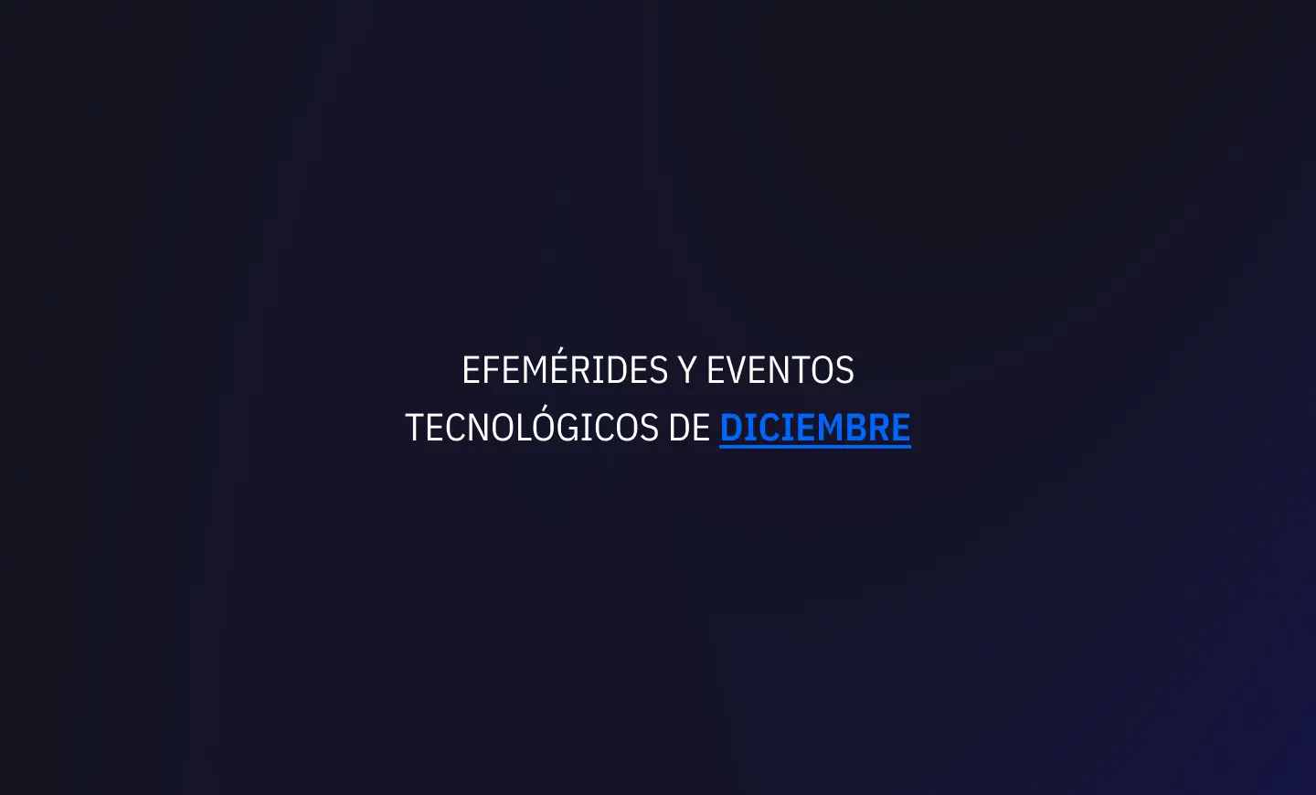 Diciembre 2024: Efemérides y eventos de tecnología